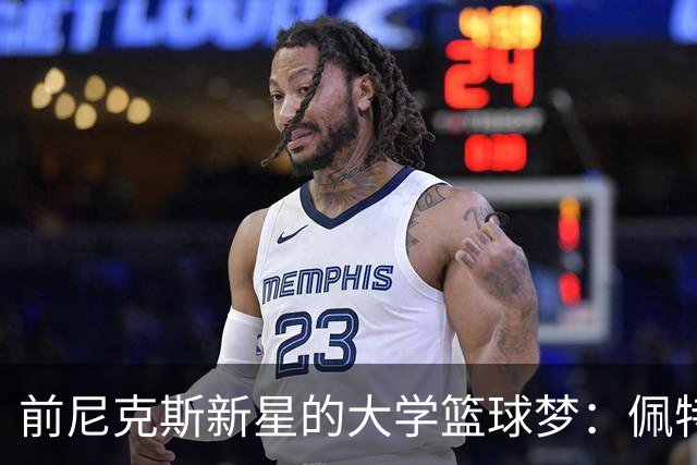 前尼克斯新星的大学篮球梦：佩特能否成功？